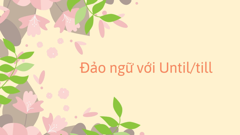 Cấu trúc câu đảo ngữ với Until/till